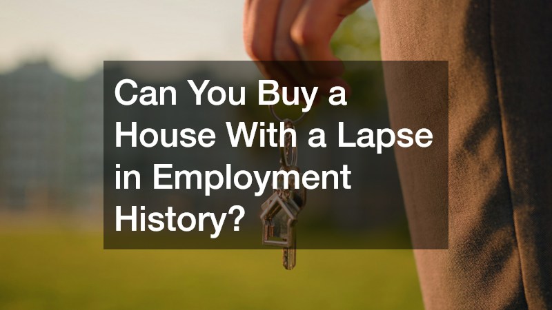 Can You Buy a House With a Lapse in Employment History?